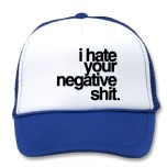I hate your negativity