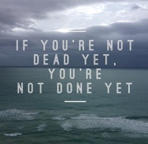 you are not done yet