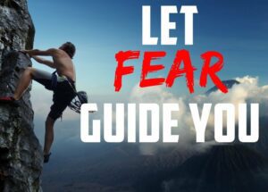 let fear guide you