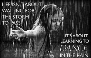 life-isnt-about-waiting-for-the-storm-to-pass-its-about-learning-to-dance-in-the-rain