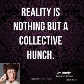 lily-tomlin-actress-quote-reality-is-nothing-but-a-collective-hunch
