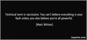 quote-technical-term-is-narcissism-you-can-t-believe-everything-is-your-fault-unless-you-also-believe-matt-witten-288358